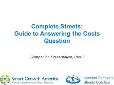 1 Complete Streets: Guide to Answering the Costs Question Companion Presentation, Part 3.