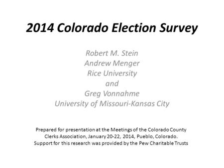 2014 Colorado Election Survey Robert M. Stein Andrew Menger Rice University and Greg Vonnahme University of Missouri-Kansas City Prepared for presentation.