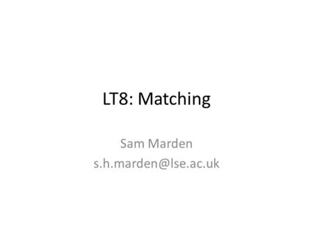 LT8: Matching Sam Marden Introduction Describe the intuition behind matching estimators. Be concise. Suppose you have a sample of.