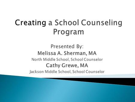 Presented By: Melissa A. Sherman, MA North Middle School, School Counselor Cathy Grewe, MA Jackson Middle School, School Counselor.