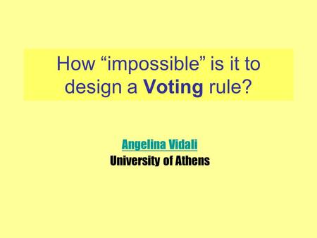 How “impossible” is it to design a Voting rule? Angelina Vidali University of Athens.