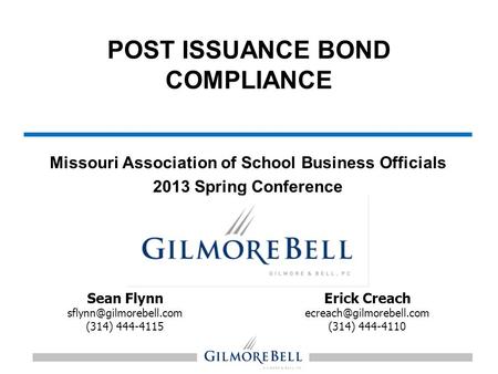 POST ISSUANCE BOND COMPLIANCE Missouri Association of School Business Officials 2013 Spring Conference January 23, 2013 Erick Creach