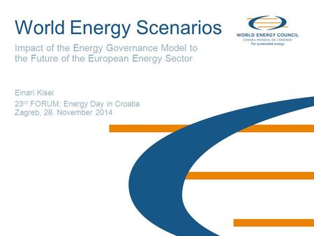 © World Energy Council 2013 World Energy Scenarios Impact of the Energy Governance Model to the Future of the European Energy Sector Einari Kisel 23 rd.