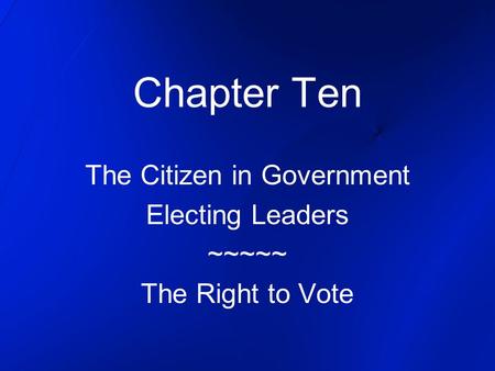 The Citizen in Government Electing Leaders ~~~~~ The Right to Vote