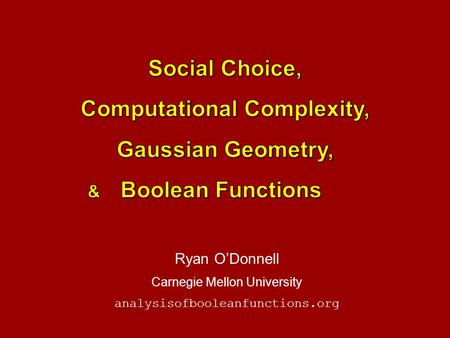 Ryan O’Donnell Carnegie Mellon University analysisofbooleanfunctions.org.