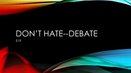 DON’T HATE--DEBATE 2.12. DO NOW Get out your SpringBoard books and turn to/rip out pages 134-135. Make sure your table group has a copy of both articles.