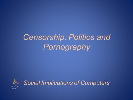 Censorship: Politics and Pornography Social Implications of Computers.