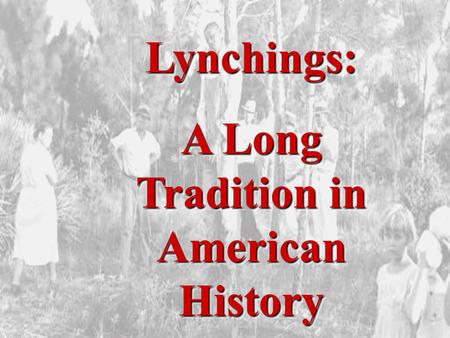 Lynchings: A Long Tradition in American History Lynchings: