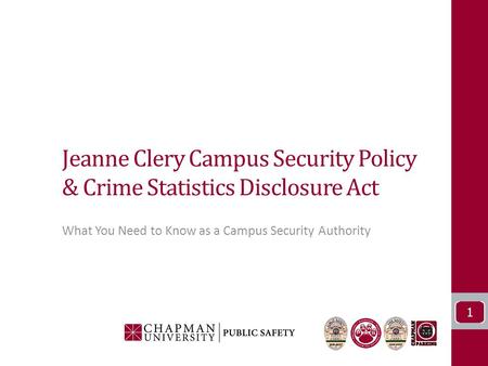 Jeanne Clery Campus Security Policy & Crime Statistics Disclosure Act What You Need to Know as a Campus Security Authority 1.