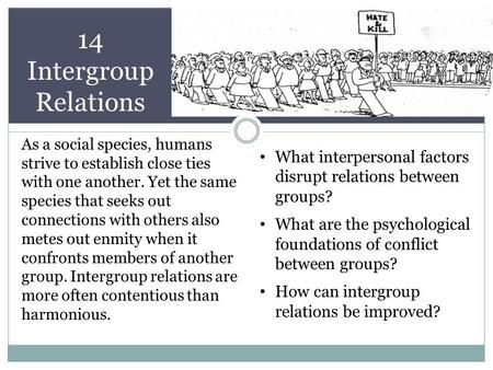 14 Intergroup Relations As a social species, humans strive to establish close ties with one another. Yet the same species that seeks out connections with.