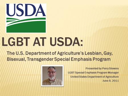LGBT at USDA: The U.S. Department of Agriculture’s Lesbian, Gay, Bisexual, Transgender Special Emphasis Program Presented by Perry Stevens LGBT Special.