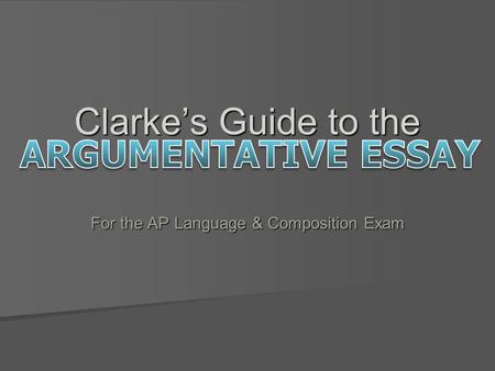 Clarke’s Guide to the For the AP Language & Composition Exam.