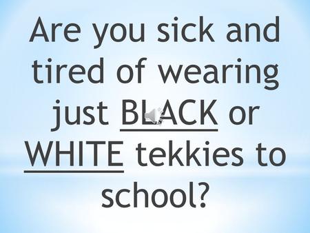 Are you sick and tired of wearing just BLACK or WHITE tekkies to school?