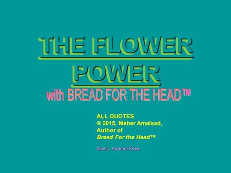 THE FLOWER POWER THE FLOWER POWER TTTT HHHH EEEE F F F F LLLL OOOO WWWW EEEE RRRR PPPP OOOO WWWW EEEE RRRR ALL QUOTES © 2015, Meher Amalsad, Author of.