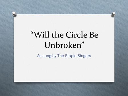 “Will the Circle Be Unbroken” As sung by The Staple Singers.