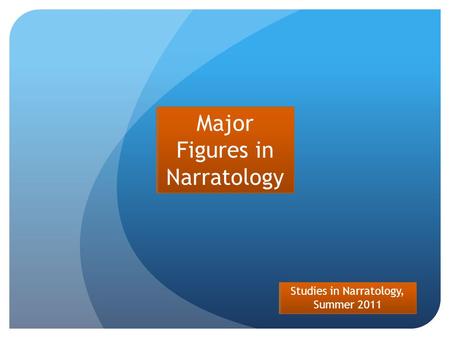 Studies in Narratology, Summer 2011 Major Figures in Narratology.