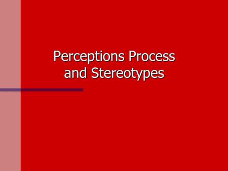 Perceptions Process and Stereotypes. Overview n Define the perception process n Describe perceptual shortcuts n describe factors affecting the perception.