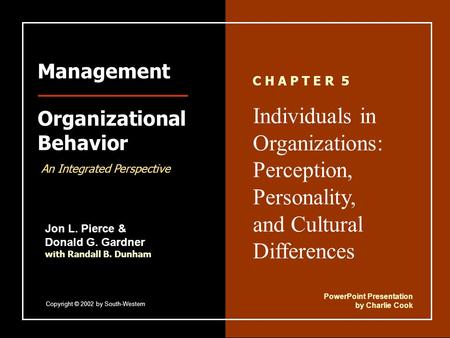 5–1 C H A P T E R 5 Individuals in Organizations: Perception, Personality, and Cultural Differences Jon L. Pierce & Donald G. Gardner with Randall B. Dunham.