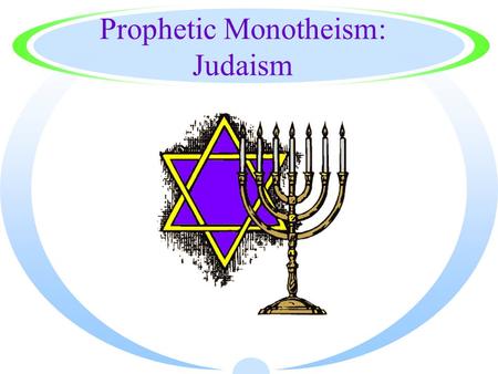 Prophetic Monotheism: Judaism. Abraham: the Patriarch ·Founder of Judaism ·Moved from ·Mesopotamia to Canaan (Israel) ·Tested by God ·Covenant: monotheism.