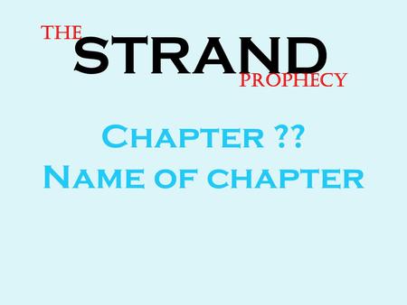 STRAND The Prophecy Chapter ?? Name of chapter. The main conflict Every chapter has a purpose. What was the one really important event or issue in this.