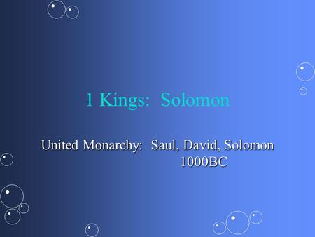 1 Kings: Solomon United Monarchy: Saul, David, Solomon 1000BC.
