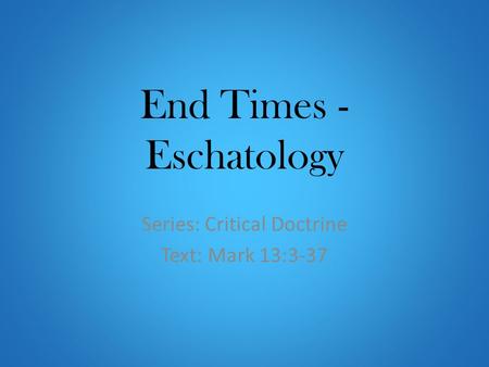 End Times - Eschatology Series: Critical Doctrine Text: Mark 13:3-37.