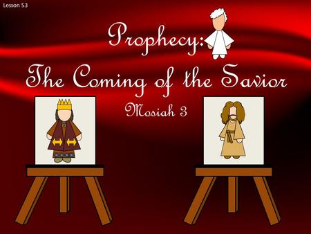 Lesson 53 Prophecy: The Coming of the Savior Mosiah 3.