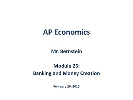 Mr. Bernstein Module 25: Banking and Money Creation February 26, 2015