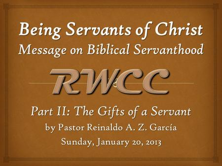 Part II: The Gifts of a Servant by Pastor Reinaldo A. Z. García Sunday, January 20, 2013.