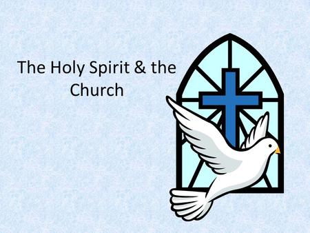 The Holy Spirit & the Church. Who is the Holy Spirit? Third Person of the Trinity Generated by the love of the Father and the Son Fully revealed by Jesus.