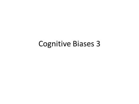 Cognitive Biases 3. SEEING WHAT WE EXPECT TO SEE.