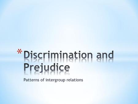 Patterns of intergroup relations. * Is the denial of equal treatment to individuals based on their group membership. * Involves behavior * Can be individual.
