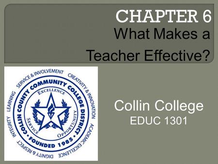 CHAPTER 6 Collin College EDUC 1301 What Makes a Teacher Effective?