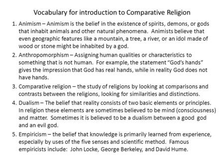 Vocabulary for introduction to Comparative Religion 1.Animism – Animism is the belief in the existence of spirits, demons, or gods that inhabit animals.