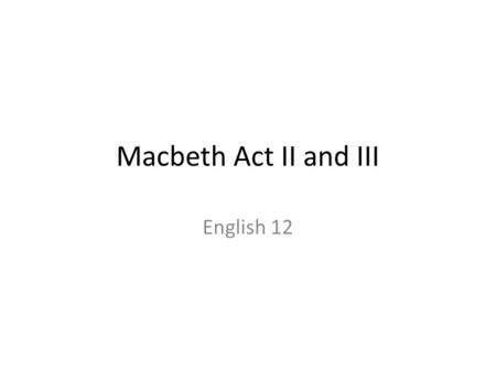 Macbeth Act II and III English 12.