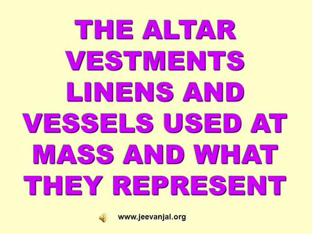 THE ALTAR VESTMENTS LINENS AND VESSELS USED AT MASS AND WHAT THEY REPRESENT www.jeevanjal.org.