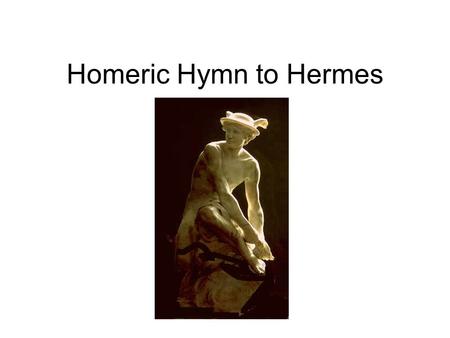 Homeric Hymn to Hermes. Homeric Hymns ? Dactylic Hexameter Homer & Hesiod Part of Epic Tradition because of metre and delight in narrative Homeric Hymns.