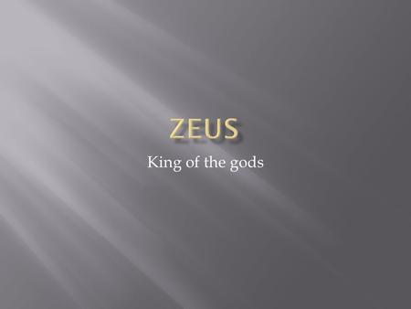 King of the gods.  Despite being married to Hera Zeus had many lovers and fathered many children.  Many of the children from these affairs became heroes.