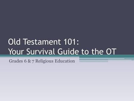 Old Testament 101: Your Survival Guide to the OT Grades 6 & 7 Religious Education.