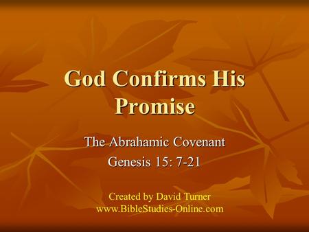 God Confirms His Promise The Abrahamic Covenant Genesis 15: 7-21 Created by David Turner www.BibleStudies-Online.com.