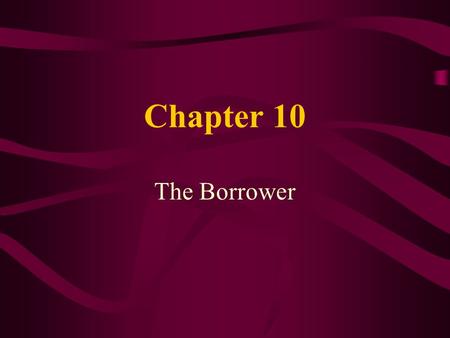 Chapter 10 The Borrower. Learning Objectives Describe the borrower characteristics that are important to loan qualification Describe the steps involved.