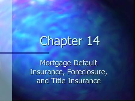 Chapter 14 Mortgage Default Insurance, Foreclosure, and Title Insurance.