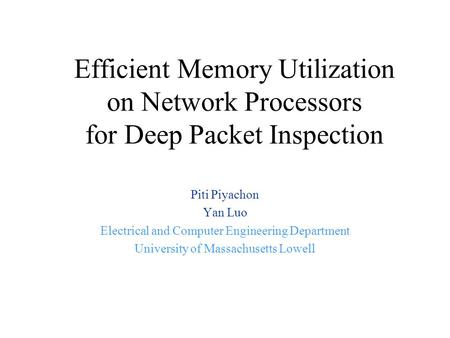 Efficient Memory Utilization on Network Processors for Deep Packet Inspection Piti Piyachon Yan Luo Electrical and Computer Engineering Department University.