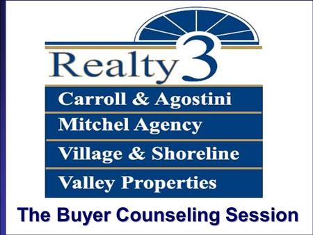 © Realty3CT.co, The Buyer Counseling Session. © Realty3CT.co, Who We Are Realty3 of CT is a large independently owned multi-office firm serving most of.