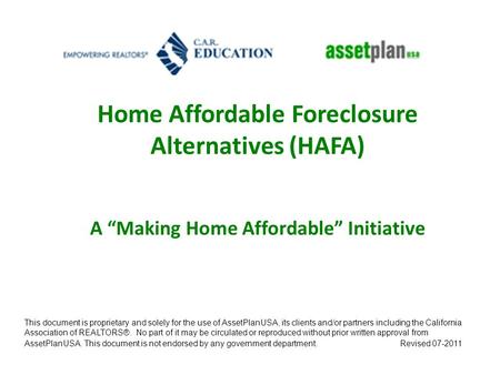 Home Affordable Foreclosure Alternatives (HAFA) A “Making Home Affordable” Initiative This document is proprietary and solely for the use of AssetPlanUSA,