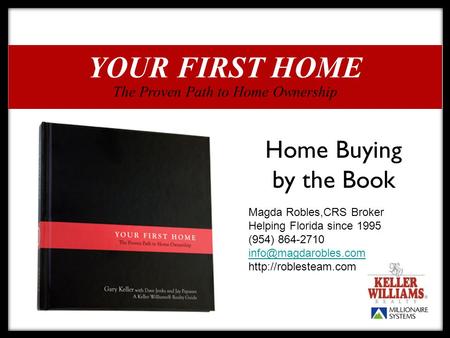 The Proven Path to Home Ownership YOUR FIRST HOME Home Buying by the Book Magda Robles,CRS Broker Helping Florida since 1995 (954) 864-2710