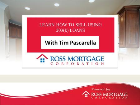 LEARN HOW TO SELL USING 203(k) LOANS With Tim Pascarella.