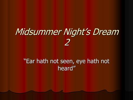 Midsummer Night’s Dream 2 “Ear hath not seen, eye hath not heard”