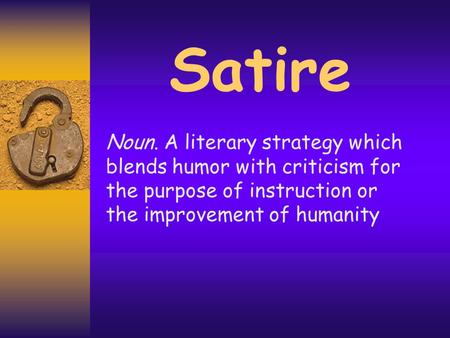 Satire Noun. A literary strategy which blends humor with criticism for the purpose of instruction or the improvement of humanity.