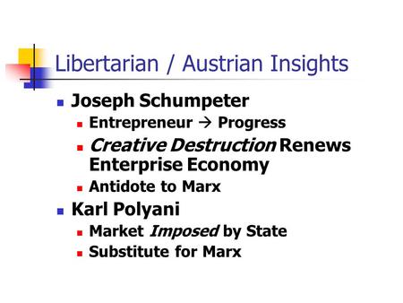 Libertarian / Austrian Insights Joseph Schumpeter Entrepreneur  Progress Creative Destruction Renews Enterprise Economy Antidote to Marx Karl Polyani.